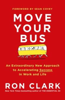 Move Your Bus : An Extraordinary New Approach to Accelerating Success