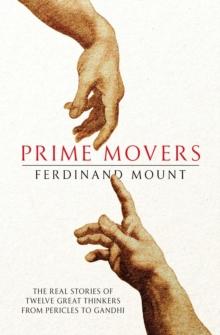 Prime Movers : The real stories of twelve great thinkers from Pericles to Gandhi