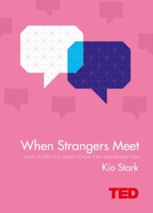 When Strangers Meet : How People You Don't Know Can Transform You