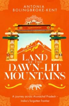 Land of the Dawn-lit Mountains : Shortlisted for the 2018 Edward Stanford Travel Writing Award