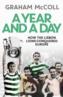 A Year and a Day : How the Lisbon Lions Conquered Europe