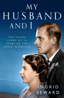 My Husband and I : The Inside Story of 70 Years of the Royal Marriage