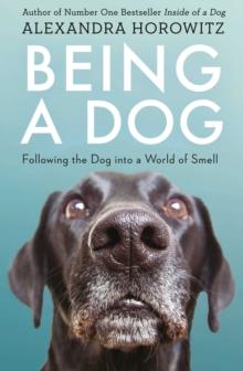 Being a Dog : Following the Dog into a World of Smell