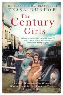 The Century Girls : The Final Word from the Women Who've Lived the Past Hundred Years of British History