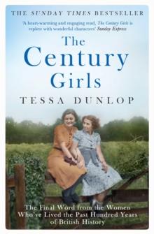 The Century Girls : The Final Word from the Women Who've Lived the Past Hundred Years of British History