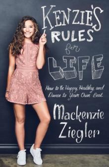 Kenzie's Rules For Life : How to be Healthy, Happy and Dance to your own Beat