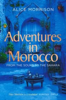 Adventures in Morocco : From the Souks to the Sahara