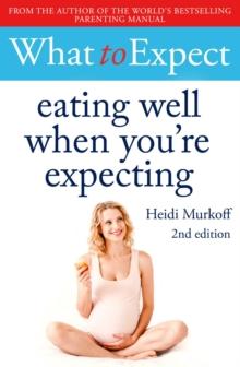 What to Expect: Eating Well When You're Expecting 2nd Edition