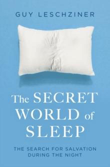 The Secret World of Sleep : Journeys Through the Nocturnal Mind