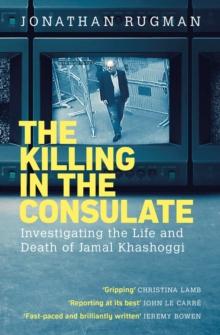 The Killing in the Consulate : Investigating the Life and Death of Jamal Khashoggi