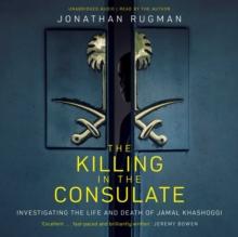 The Killing in the Consulate : Investigating the Life and Death of Jamal Khashoggi