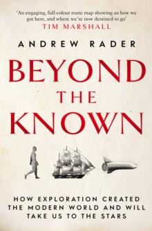 Beyond the Known : How Exploration Created the Modern World and Will Take Us to the Stars