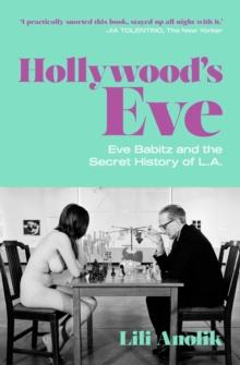 Hollywood's Eve : Eve Babitz And The Secret History Of L.A