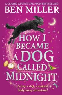 How I Became a Dog Called Midnight : A magical animal mystery from the bestselling author of The Day I Fell Into a Fairytale