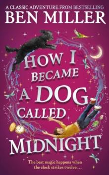 How I Became a Dog Called Midnight : A magical adventure from the bestselling author of The Day I Fell Into a Fairytale