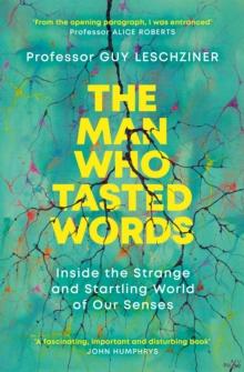 The Man Who Tasted Words : Inside the Strange and Startling World of Our Senses