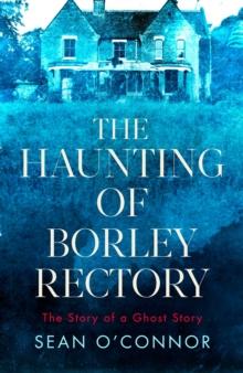 The Haunting of Borley Rectory : The Story of a Ghost Story