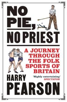 No Pie, No Priest : A Journey through the Folk Sports of Britain