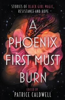 A Phoenix First Must Burn : Stories of Black Girl Magic, Resistance and Hope