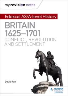 My Revision Notes: Edexcel AS/A-level History: Britain, 1625-1701: Conflict, revolution and settlement