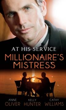 At His Service: Millionaire's Mistress : Memoirs of a Millionaire's Mistress / Playboy Boss, Live-in Mistress / the Italian Boss's Secretary Mistress