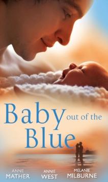 Baby Out of the Blue : The Greek Tycoon's Pregnant Wife / Forgotten Mistress, Secret Love-Child / the Secret Baby Bargain