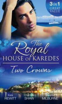 The Royal House of Karedes: Two Crowns : The Sheikh's Forbidden Virgin / the Greek Billionaire's Innocent Princess / the Future King's Love-Child