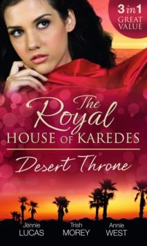 The Royal House of Karedes: The Desert Throne : Tamed: the Barbarian King / Forbidden: the Sheikh's Virgin / Scandal: His Majesty's Love-Child