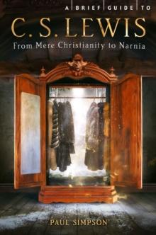 A Brief Guide to C. S. Lewis : From Mere Christianity to Narnia