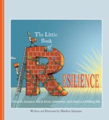 The Little Book of Resilience : How to Bounce Back from Adversity and Lead a Fulfilling Life