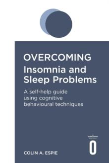 Overcoming Insomnia and Sleep Problems : A self-help guide using cognitive behavioural techniques