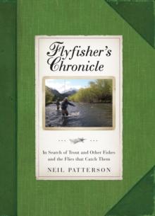 Flyfisher's Chronicle : In Search of Trout and Other Fishes and the Flies that Catch Them