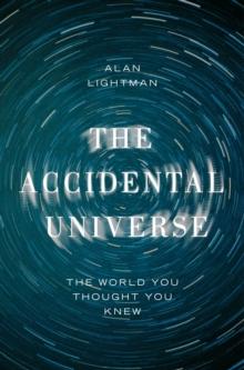 The Accidental Universe : The World You Thought You Knew