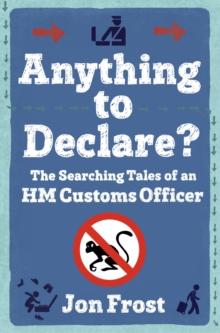 Anything to Declare? : The Searching Tales of an HM Customs Officer