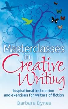 Masterclasses in Creative Writing : Inspirational instruction and exercises for writers of fiction