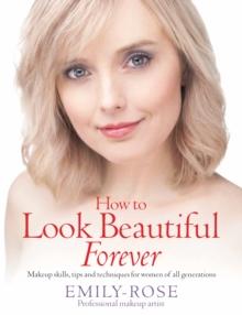 How To Look Beautiful Forever : Makeup skills, tips and techniques for women of all generations