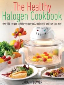 The Healthy Halogen Cookbook : Over 150 recipes to help you eat well, feel good  and stay that way