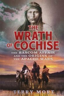 The Wrath of Cochise : The Bascom Affair and the Origins of the Apache Wars