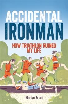 Accidental Ironman : How Triathlon Ruined My Life