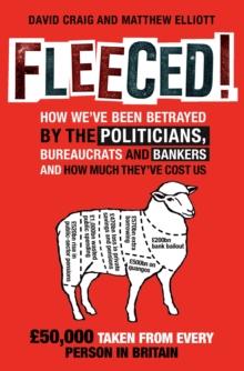 Fleeced! : How we've been betrayed by the politicians, bureaucrats and bankers - and how much they've cost us