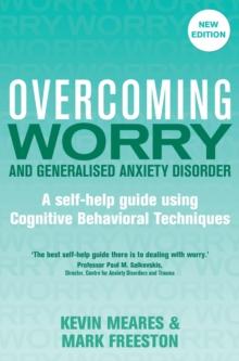 Overcoming Worry and Generalised Anxiety Disorder, 2nd Edition : A self-help guide using cognitive behavioural techniques