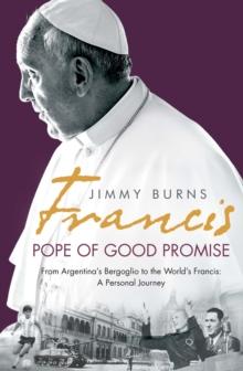 Francis: Pope of Good Promise : From Argentina's Bergoglio to the World's Francis