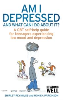 Am I Depressed And What Can I Do About It? : A CBT self-help guide for teenagers experiencing low mood and depression