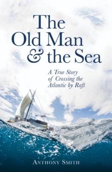 The Old Man and the Sea : A True Story of Crossing the Atlantic by Raft