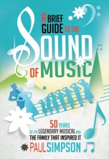 A Brief Guide to The Sound of Music : 50 Years of the Legendary Musical and the Family who Inspired It