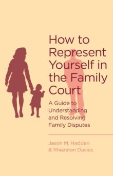 How To Represent Yourself in the Family Court : A guide to understanding and resolving family disputes