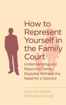 How To Represent Yourself in the Family Court : A guide to understanding and resolving family disputes