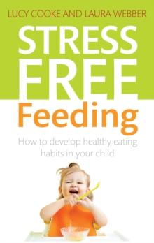 Stress-Free Feeding : How to develop healthy eating habits in your child