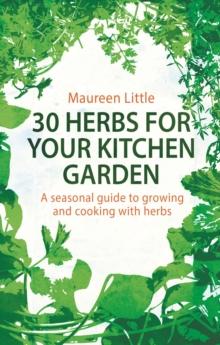 30 Herbs for Your Kitchen Garden : A seasonal guide to growing and cooking with herbs