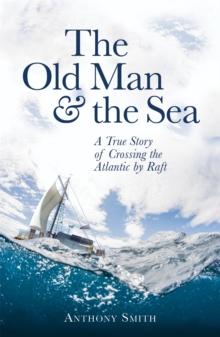 The Old Man And The Sea : A True Story Of Crossing The Atlantic By Raft